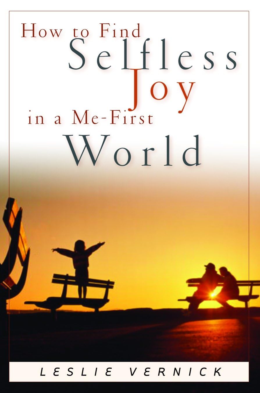 How to Find Selfless Joy in a Me-First World: Discover the Unexpected Joy of a Selfless Heart in a Me-First World (Indispensable Guides for Godly Living)