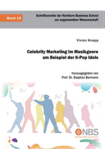 Celebrity Marketing im Musikgenre am Beispiel der K-Pop Idols (Schriftenreihe der Northern Business School zur angewandten Wissenschaft, Band 19)