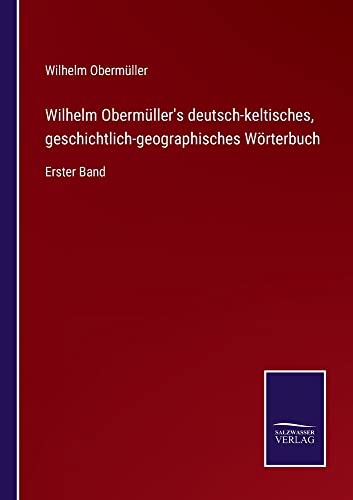 Wilhelm Obermüller's deutsch-keltisches, geschichtlich-geographisches Wörterbuch: Erster Band