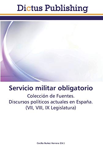 Servicio militar obligatorio: Colección de Fuentes. Discursos políticos actuales en España. (VII, VIII, IX Legislatura)