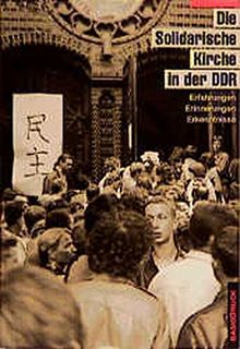 Die Solidarische Kirche in der DDR. Erfahrungen, Erinnerungen, Erkenntnisse