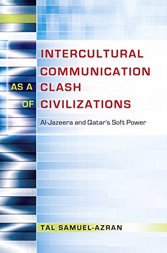 Intercultural Communication as a Clash of Civilizations: Al-Jazeera and Qatar's Soft Power (Critical Intercultural Communication Studies)