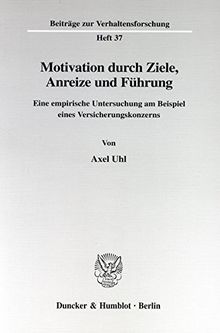 Motivation durch Ziele, Anreize und Führung. Eine empirische Untersuchung am Beispiel eines Versicherungskonzerns. Mit Tab, Abb. (Beiträge zur Verhaltensforschung; BVF 37)