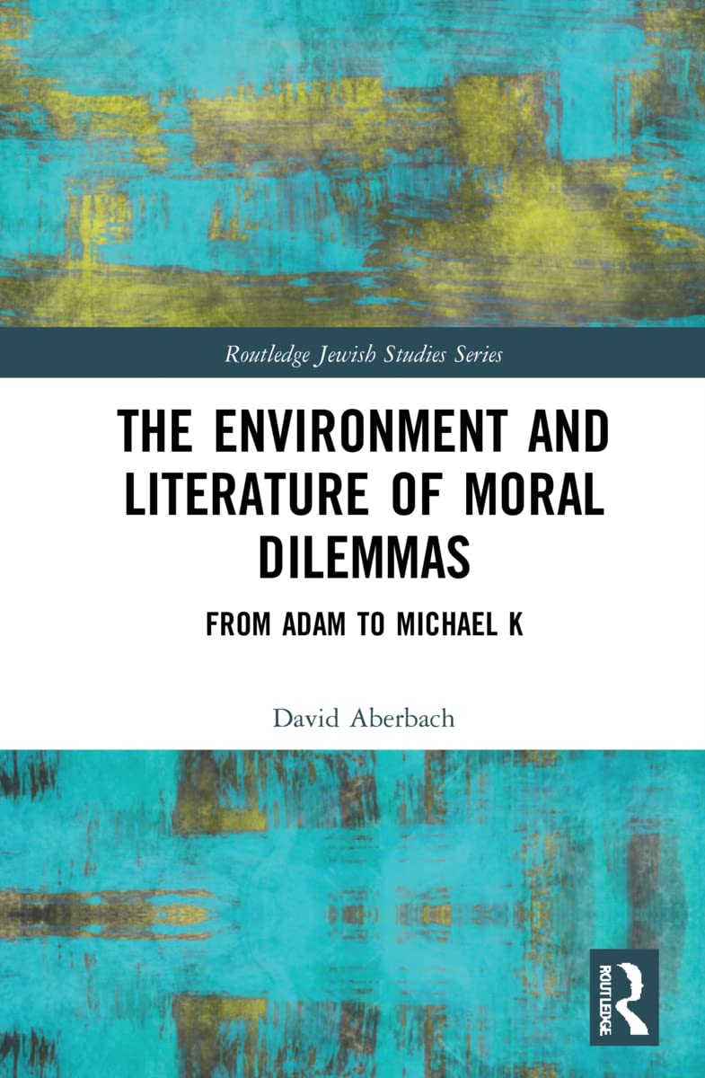 The Environment and Literature of Moral Dilemmas: From Adam to Michael K (Routledge Jewish Studies)