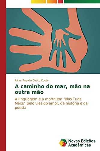 A caminho do mar, mão na outra mão: A linguagem e a morte em Nas Tuas Mãos pelo viés do amor, da história e da poesia