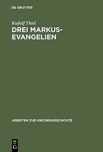Drei Markus-Evangelien (Arbeiten zur Kirchengeschichte, Band 26)