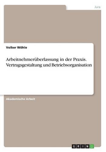 Arbeitnehmerüberlassung in der Praxis. Vertragsgestaltung und Betriebsorganisation
