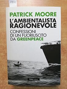 L'ambientalista ragionevole. Confessioni di un fuoriuscito da Greenpeace