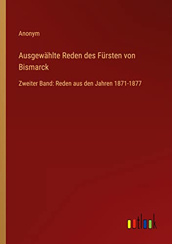 Ausgewählte Reden des Fürsten von Bismarck: Zweiter Band: Reden aus den Jahren 1871-1877