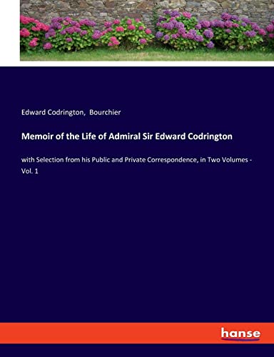 Memoir of the Life of Admiral Sir Edward Codrington: with Selection from his Public and Private Correspondence, in Two Volumes - Vol. 1
