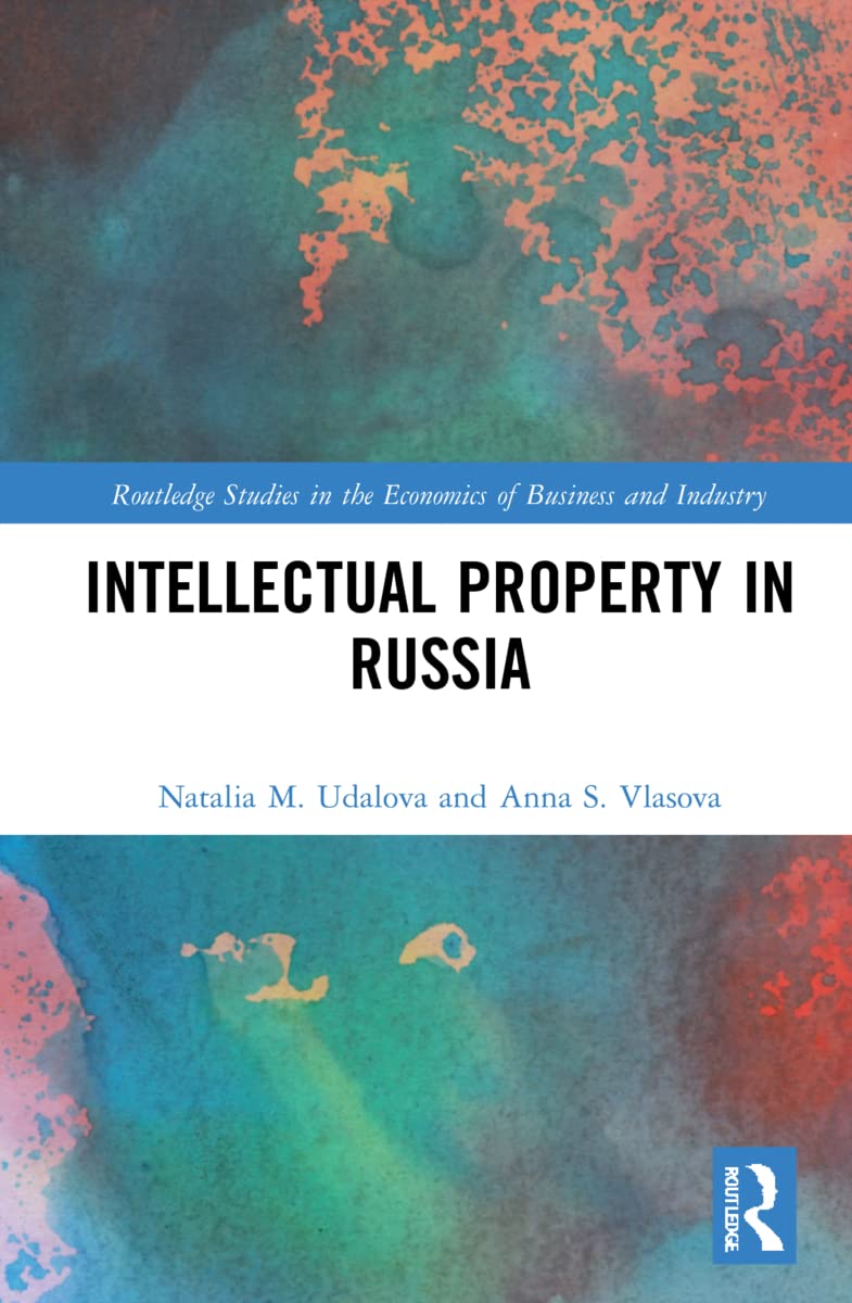 Intellectual Property in Russia (Routledge Studies in the Economics of Business and Industry)