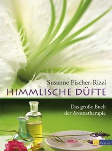 Himmlische Düfte: Das grosse Buch der Aromatherapie