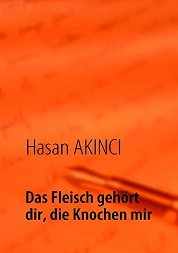Das Fleisch gehört dir, die Knochen mir: Lebenserfahrungen eines türkischen Lehrers