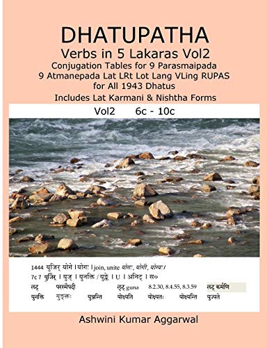 Dhatupatha Verbs in 5 Lakaras Vol2: Conjugation Tables for 9 Parasmaipada 9 Atmanepada Lat LRt Lot Lang VLing RUPAS for All 1943 Dhatus. Includes Lat Karmani & Nishtha Forms
