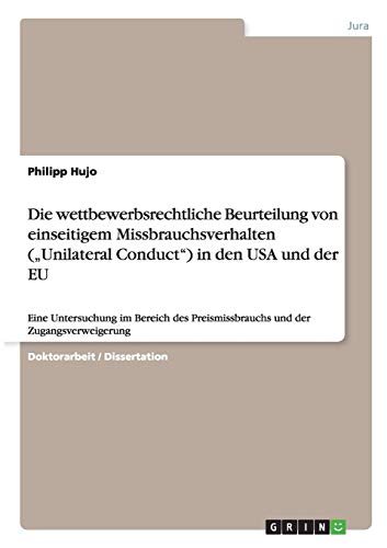 Die wettbewerbsrechtliche Beurteilung von einseitigem Missbrauchsverhalten (Unilateral Conduct) in den USA und der EU: Eine Untersuchung im Bereich des Preismissbrauchs und der Zugangsverweigerung