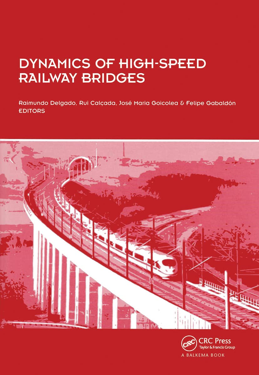 Dynamics of High-Speed Railway Bridges: Selected and revised papers from the Advanced Course on 'Dynamics of High-Speed Railway Bridges', Porto, Portugal, 20-23 September 2005