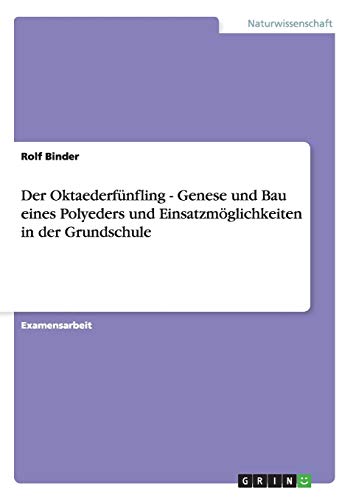 Der Oktaederfünfling - Genese und Bau eines Polyeders und Einsatzmöglichkeiten in der Grundschule