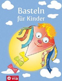 Basteln für Kinder: Über 120 Bastelideen mit Schritt-für Schritt-Anleitungen