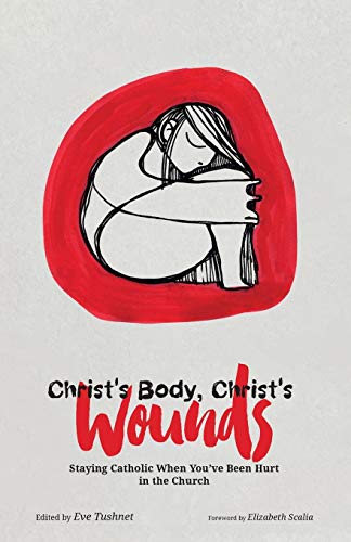 Christ's Body, Christ's Wounds: Staying Catholic When You've Been Hurt in the Church
