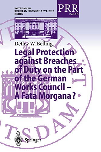 Legal Protection against Breaches of Duty on the Part of the German Works Council - A Fata Morgana? (Potsdamer Rechtswissenschaftliche Reihe, 8, Band 8)