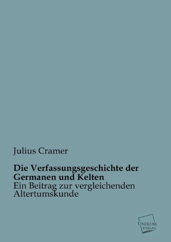 Die Verfassungsgeschichte der Germanen und Kelten: Ein Beitrag zur vergleichenden Altertumskunde