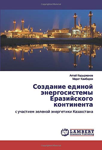 Создание единой энергосистемы Еразийского континента: с участием зеленой энергетики Казахстана: s uchastiem zelenoj änergetiki Kazahstana