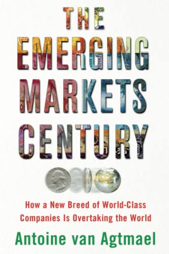 The Emerging Markets Century: How a New Breed of World-Class Companies Is Overtaking the World