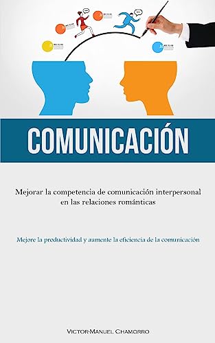 Comunicación: Mejorar la competencia de comunicación interpersonal en las relaciones románticas (Mejore la productividad y aumente la eficiencia de la comunicación)
