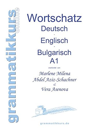 Wörterbuch Deutsch - Englisch - Bulgarisch A1: Lernwortschatz für die Integrations-Deutschkurs-TeilnehmerInnen aus Bulgarien Niveau A1