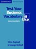 Test Your Business Vocabulary in Use. Intermediate / Upper-Intermediate. Edition with answers: 66 Tests aus dem Bereich Wirtschaft. Berufsfachschulen, Berufsschulen, Weiterbildungseinrichtungen