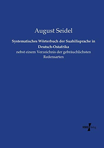 Systematisches Wörterbuch der Suahilisprache in Deutsch-Ostafrika: nebst einem Verzeichnis der gebräuchlichsten Redensarten