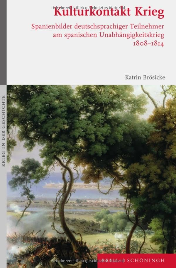 Kulturkontakt Krieg: Spanienbilder deutschsprachiger Teilnehmer am spanischen Unabhängigkeitskrieg 1808-1814. 2., durchgesehene und korrigierte Auflage (Krieg in der Geschichte)