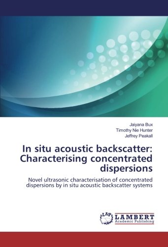 In situ acoustic backscatter: Characterising concentrated dispersions: Novel ultrasonic characterisation of concentrated dispersions by in situ acoustic backscatter systems