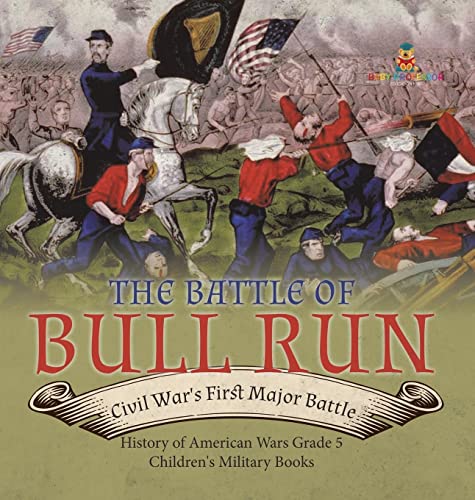 The Battle of Bull Run: Civil War's First Major Battle History of American Wars Grade 5 Children's Military Books