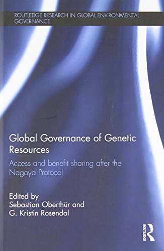 Global Governance of Genetic Resources: Access and Benefit Sharing After the Nagoya Protocol (Routledge Research in Global Environmental Governance)