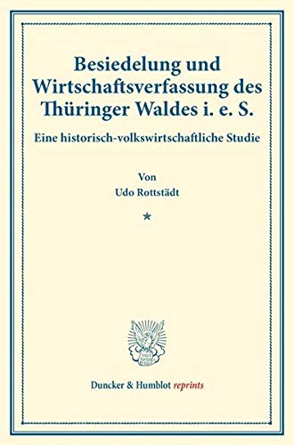 Besiedelung und Wirtschaftsverfassung des Thüringer Waldes i. e. S.: Eine historisch-volkswirtschaftliche Studie. (Staats- und sozialwissenschaftliche Forschungen 179). (Duncker & Humblot reprints)