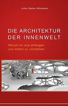 Die Architektur der Innenwelt: Warum wir erst anfangen uns selbst zu verstehen von Wittemann, Artho S. | Buch | Zustand sehr gut