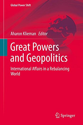 Great Powers and Geopolitics: International Affairs in a Rebalancing World (Global Power Shift)
