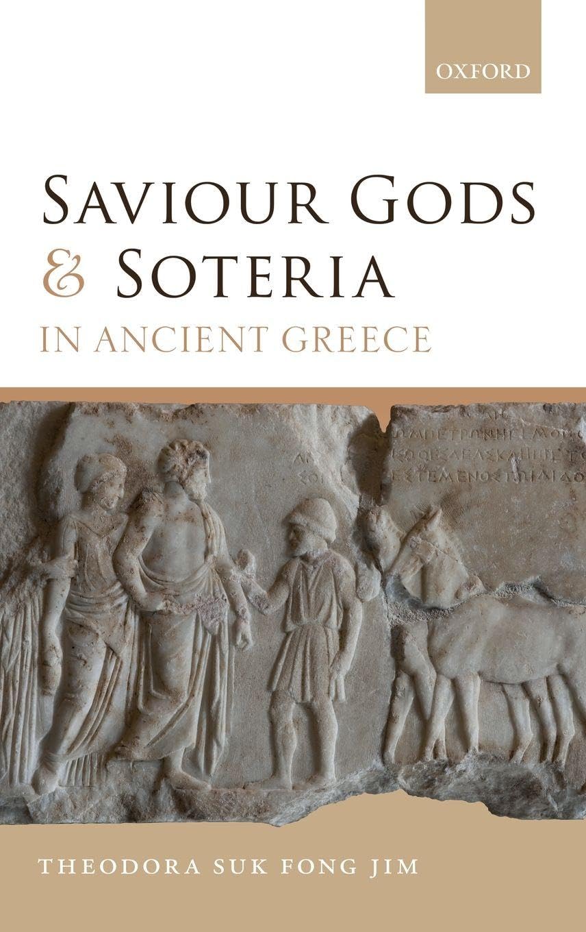 Jim, Theodora Suk Fong Saviour Gods And Soteria In Ancient Greece