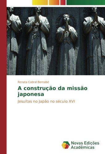 A construção da missão japonesa: Jesuítas no Japão no século XVI
