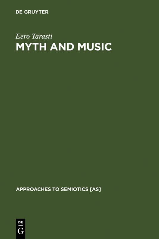 Myth and Music: A Semiotic Approach to the Aesthetics of Myth in Music especially that of Wagner, Sibelius and Stravinsky (Approaches to Semiotics [AS], Band 51)
