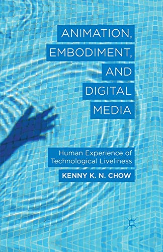 K. Chow Animation, Embodiment, And Digital Media, Human Experience Of Technological Liveliness