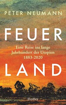 Feuerland: Eine Reise ins lange Jahrhundert der Utopien 1883-2020