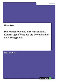 Die Faszienrolle und ihre Anwendung. Kurzfristige Effekte auf die Beweglichkeit im Sprunggelenk