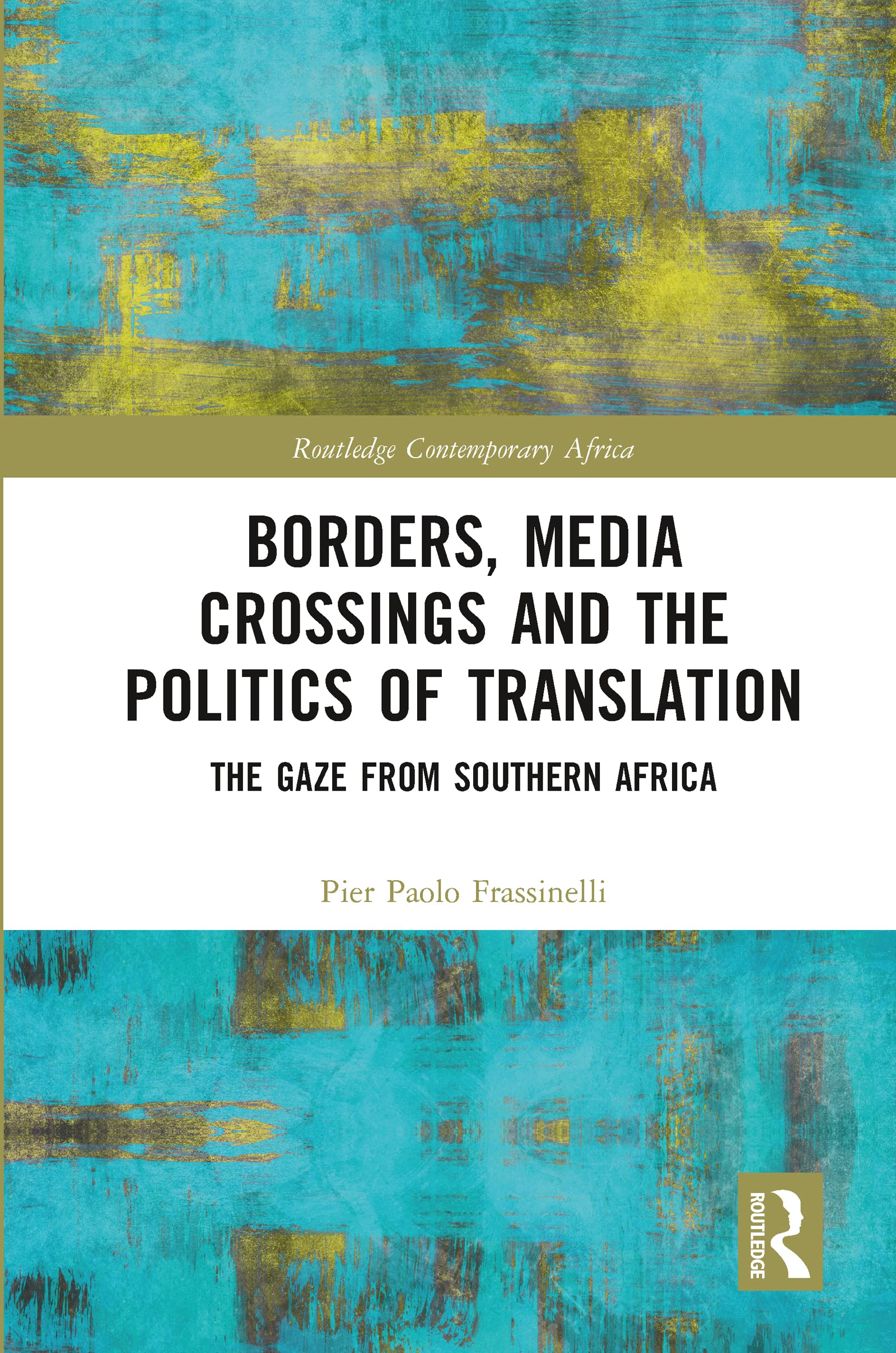 Borders, Media Crossings and the Politics of Translation: The Gaze from Southern Africa (Routledge Contemporary Africa)