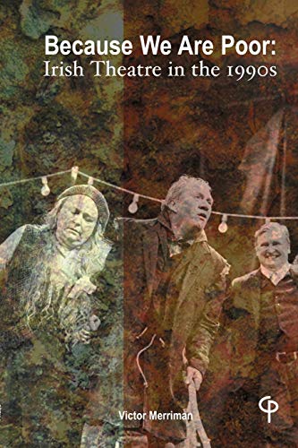 Because We Are Poor: Irish Theatre in the 1990s (Carysfort Press Ltd.)