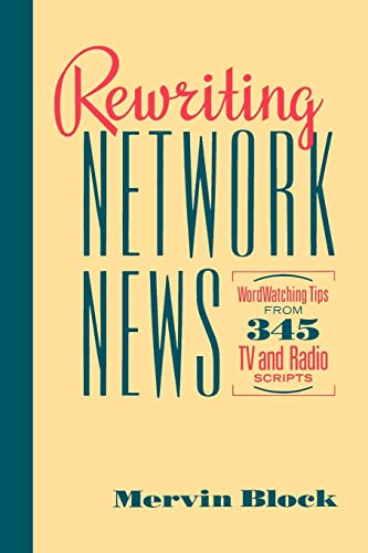Rewriting Network News: WordWatching Tips from 345 TV and Radio Scripts Mervin Block