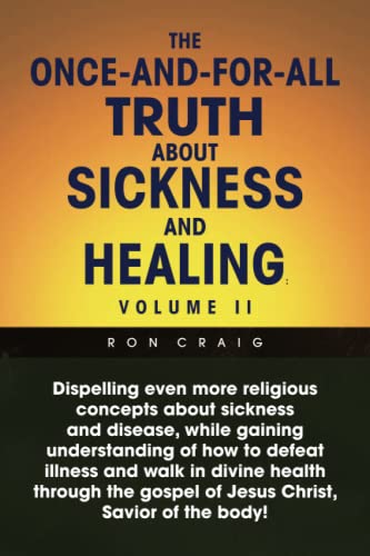 The Once-And-For-All Truth About Sickness And Healing: Volume II: Volume II