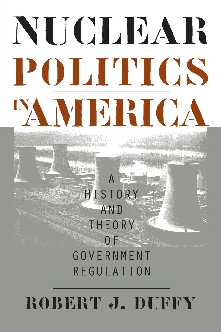 Duffy, Robert J. Nuclear Politics In America, A History And Theory Of Government Regulation (Studies In Government And Public Policy)