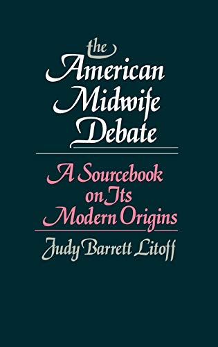 The American Midwife Debate: A Sourcebook on Its Modern Origins (Contributions in Medical Studies)